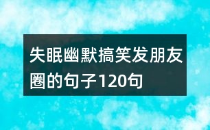 失眠幽默搞笑發(fā)朋友圈的句子120句