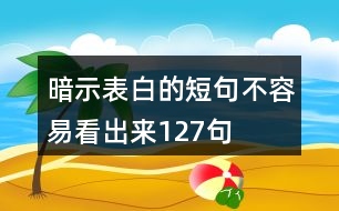 暗示表白的短句不容易看出來(lái)127句