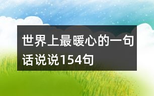 世界上最暖心的一句話說(shuō)說(shuō)154句