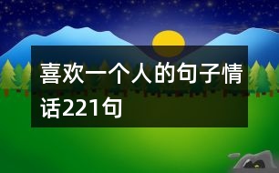 喜歡一個(gè)人的句子情話221句