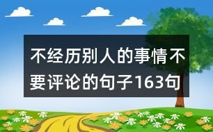 不經(jīng)歷別人的事情不要評論的句子163句