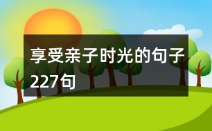 享受親子時光的句子227句