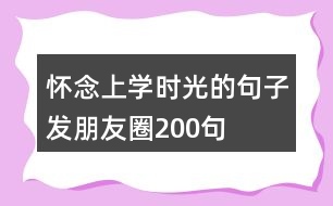 懷念上學時光的句子發(fā)朋友圈200句