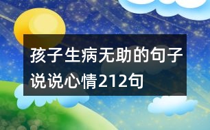 孩子生病無(wú)助的句子說(shuō)說(shuō)心情212句