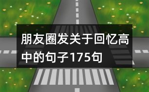 朋友圈發(fā)關于回憶高中的句子175句