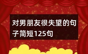 對男朋友很失望的句子簡短125句