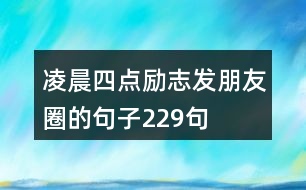 凌晨四點(diǎn)勵(lì)志發(fā)朋友圈的句子229句