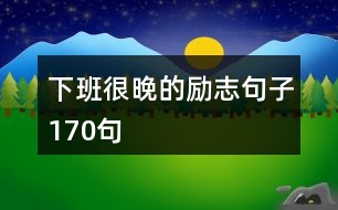 下班很晚的勵(lì)志句子170句