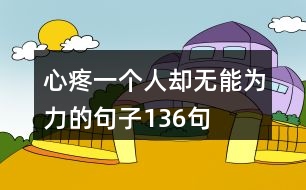 心疼一個人卻無能為力的句子136句