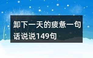 卸下一天的疲憊一句話說(shuō)說(shuō)149句