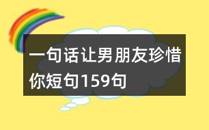 一句話讓男朋友珍惜你短句159句