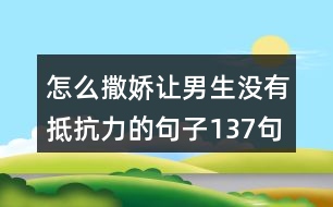 怎么撒嬌讓男生沒有抵抗力的句子137句