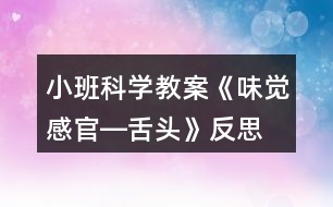 小班科學(xué)教案《味覺感官―舌頭》反思