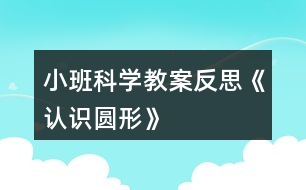 小班科學(xué)教案反思《認識圓形》