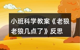 小班科學(xué)教案《老狼老狼幾點了》反思