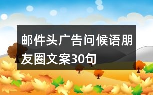 郵件頭廣告問候語、朋友圈文案30句