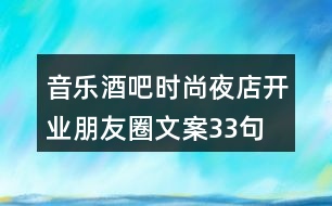 音樂酒吧、時尚夜店開業(yè)朋友圈文案33句