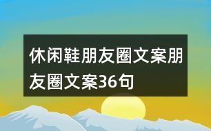 休閑鞋朋友圈文案、朋友圈文案36句