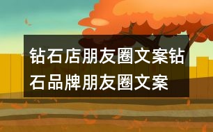 鉆石店朋友圈文案、鉆石品牌朋友圈文案29句