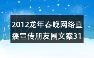 2012龍年春晚網(wǎng)絡(luò)直播宣傳朋友圈文案31句