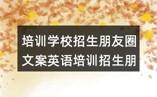 培訓學校招生朋友圈文案：英語培訓招生朋友圈文案31句