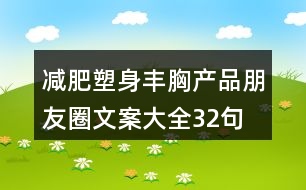 減肥塑身豐胸產品朋友圈文案大全32句