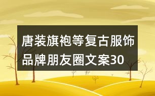 唐裝、旗袍等復古服飾品牌朋友圈文案30句