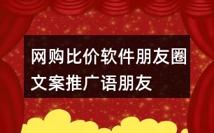 網(wǎng)購比價軟件朋友圈文案、推廣語、朋友圈文案37句