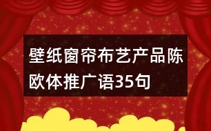 壁紙窗簾布藝產(chǎn)品陳歐體推廣語35句