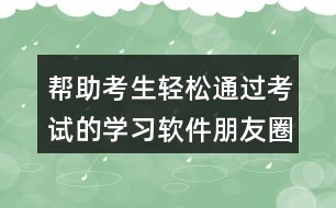 幫助考生輕松通過考試的學(xué)習(xí)軟件朋友圈文案37句