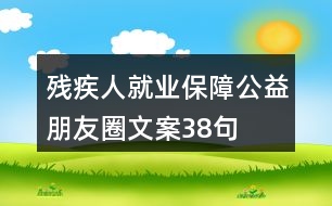 殘疾人就業(yè)保障公益朋友圈文案38句