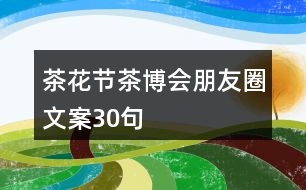 茶花節(jié)、茶博會朋友圈文案30句