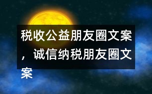 稅收公益朋友圈文案，誠信納稅朋友圈文案34句