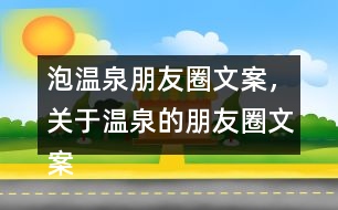 泡溫泉朋友圈文案，關(guān)于溫泉的朋友圈文案30句