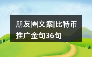 朋友圈文案|比特幣推廣金句36句