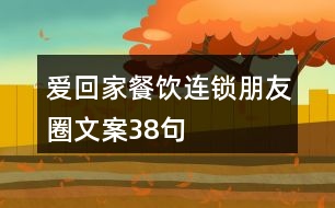 愛(ài)回家餐飲連鎖朋友圈文案38句