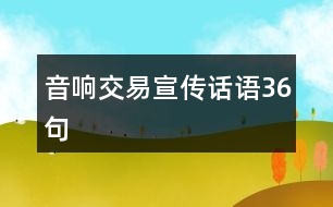 音響交易宣傳話(huà)語(yǔ)36句