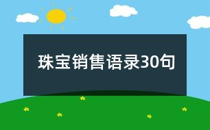 珠寶銷售語(yǔ)錄30句