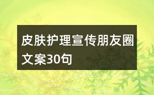 皮膚護理宣傳朋友圈文案30句