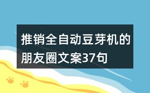 推銷(xiāo)全自動(dòng)豆芽機(jī)的朋友圈文案37句