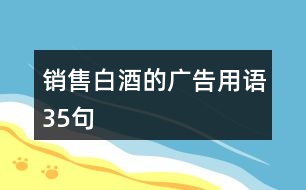 銷(xiāo)售白酒的廣告用語(yǔ)35句