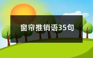 窗簾推銷語(yǔ)35句