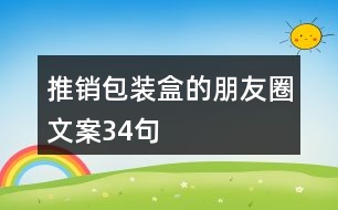 推銷包裝盒的朋友圈文案34句