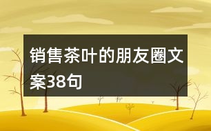 銷售茶葉的朋友圈文案38句