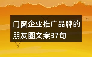 門窗企業(yè)推廣品牌的朋友圈文案37句