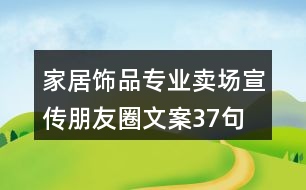 家居飾品專業(yè)賣場(chǎng)宣傳朋友圈文案37句