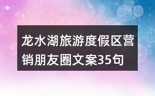 龍水湖旅游度假區(qū)營銷朋友圈文案35句