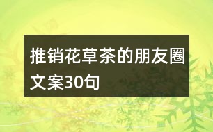 推銷花草茶的朋友圈文案30句