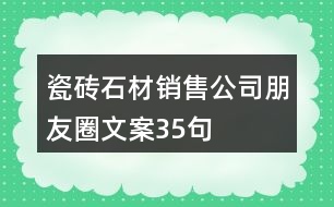 瓷磚、石材銷售公司朋友圈文案35句