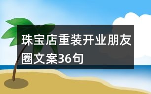 珠寶店重裝開業(yè)朋友圈文案36句